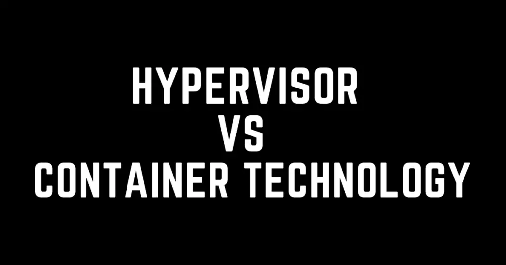 Hypervisor vs Container technology