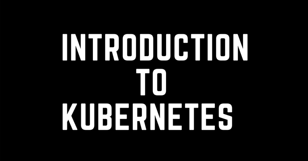 Introduction To Kubernetes