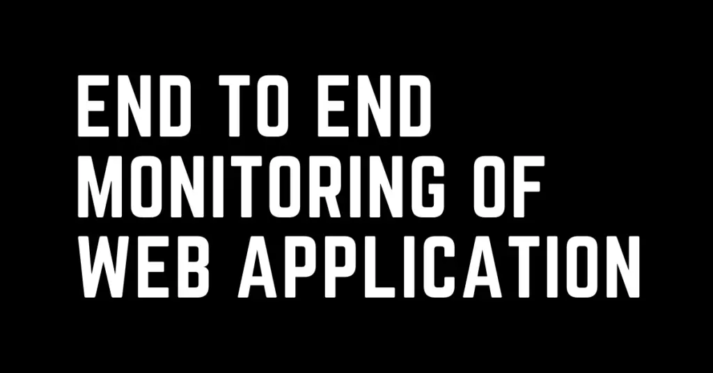 End To End Monitoring of Web application