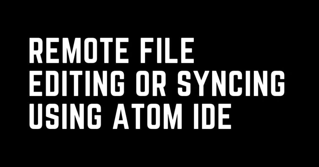 remote file editing or remote file syncing using atom ide