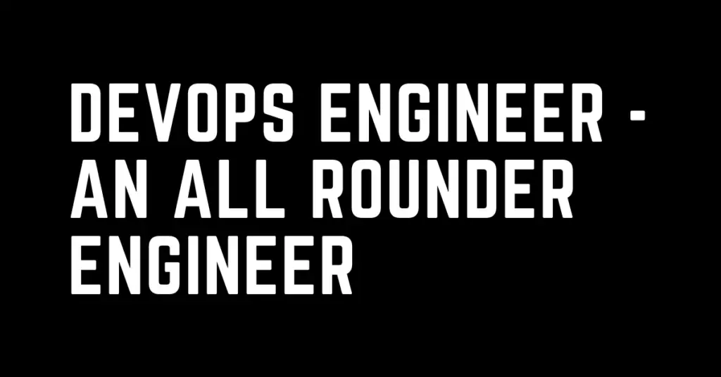 DevOps Engineer - An Allrounder Engineer