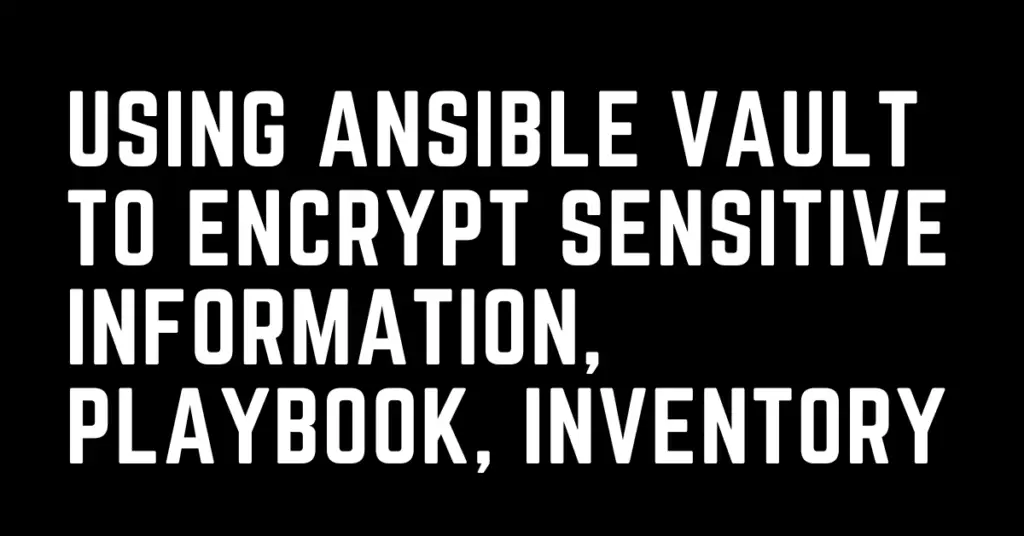 How To Use Ansible Vault To Encrypt Sensitive Information Playbook Inventory File Etc 