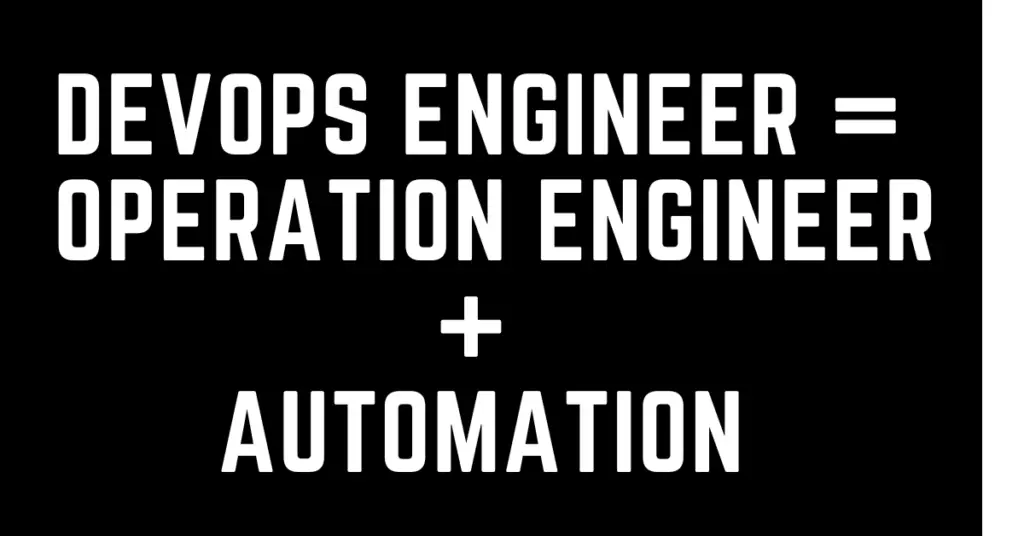 DevOps Engineer is nothing but Operation Engineer powered by automation