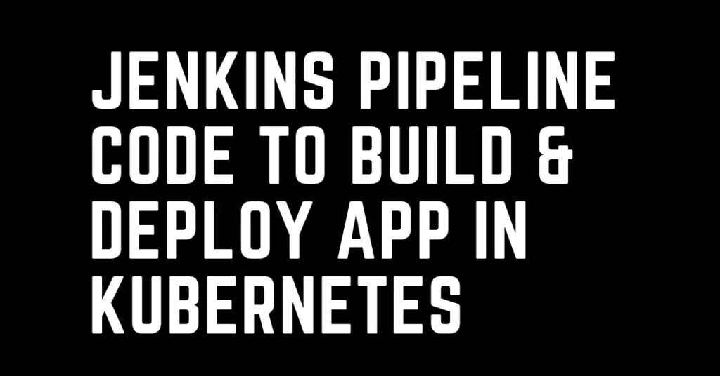 Jenkins pipeline code to build & deploy application in Kubernetes