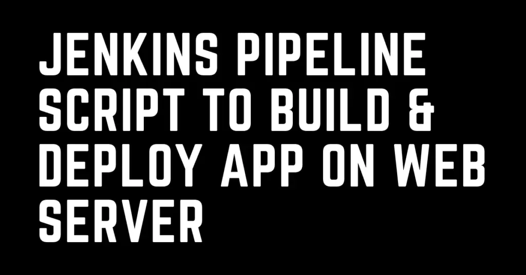 jenkins pipeline script to Build & deploy app on web server