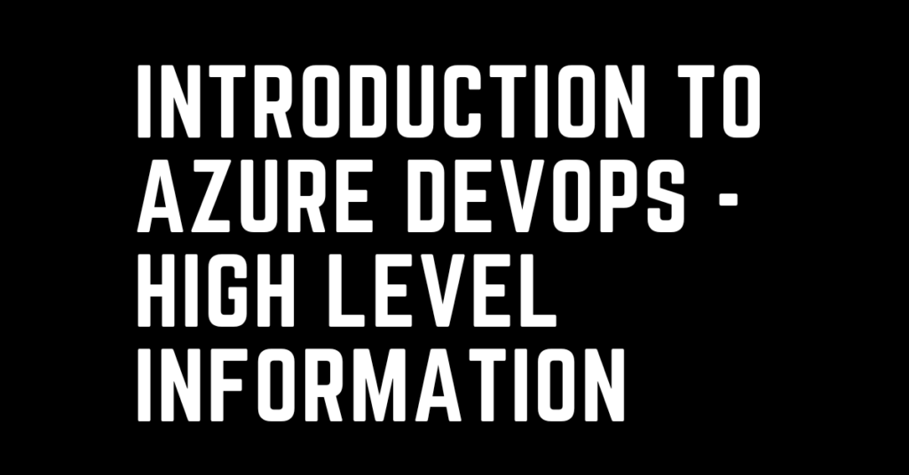 Introduction to Azure DevOps - High level information