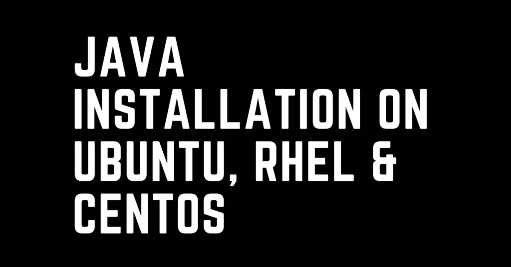 Java installation on Ubuntu, RHEL, CentOS - a simple & practical guide
