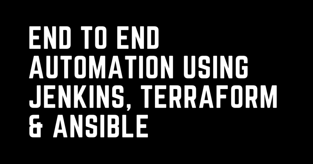 Jenkins pipeline, Terraform, Ansible - 3 powerful tools to achieve end to end automation