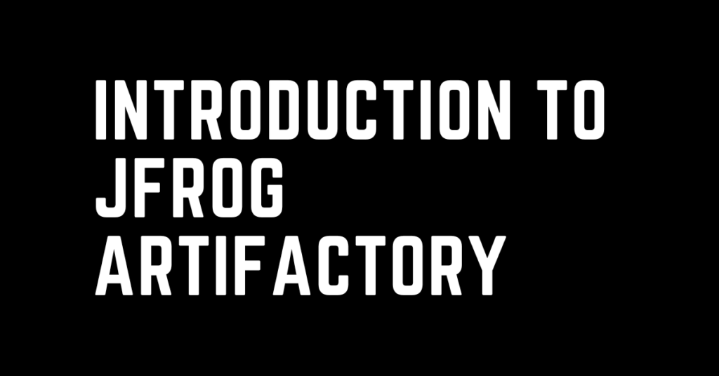 Introduction to JFrog artifactory - High level discussion