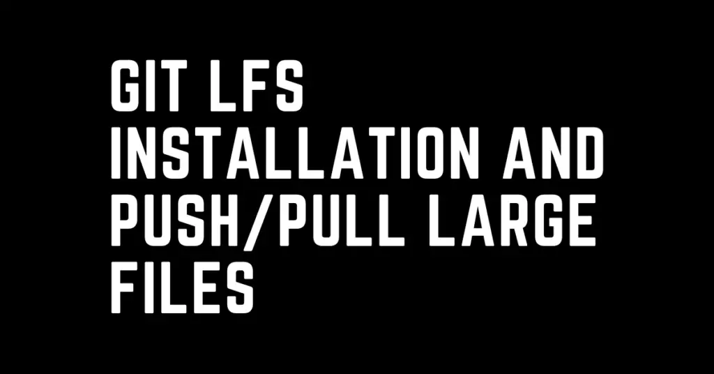 git lfs installation and push, pull large files into GitHub
